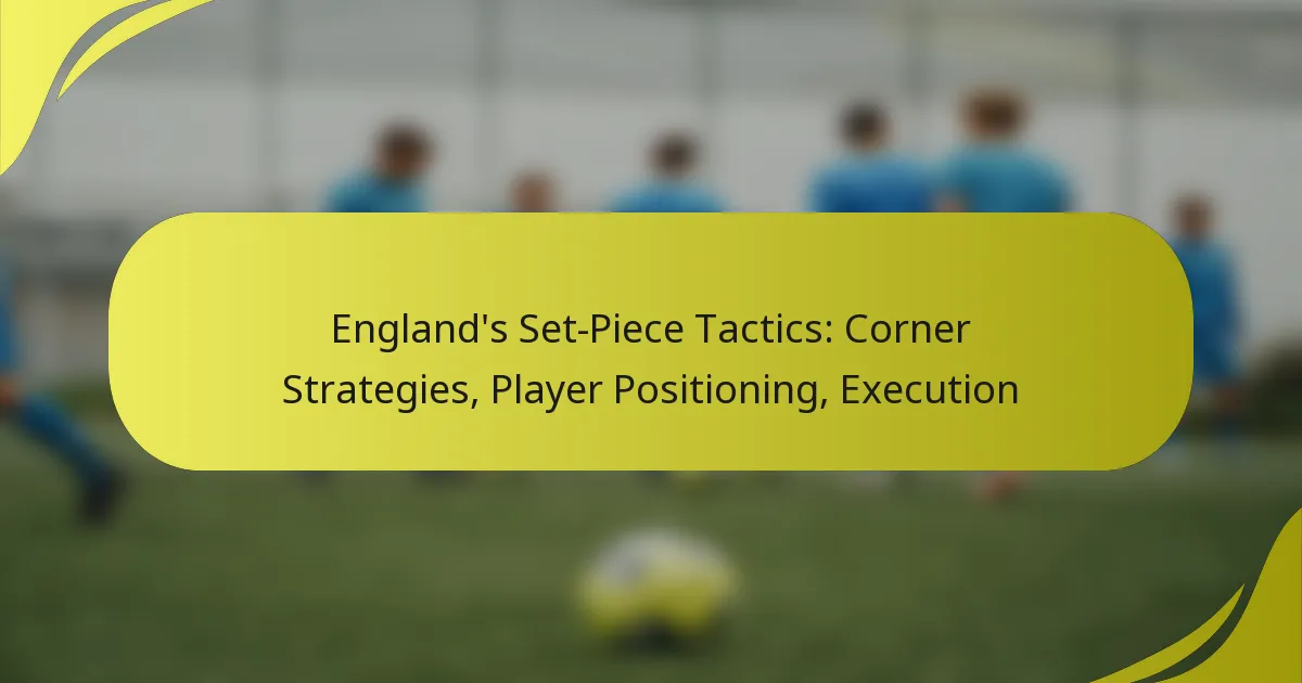 Englands Standardsituationen: Eckballstrategien, Spielerpositionierung, Ausführung