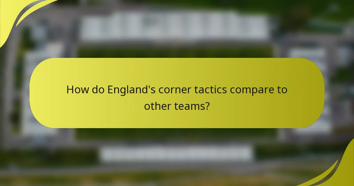 Wie vergleichen sich Englands Eckballtaktiken mit anderen Teams?