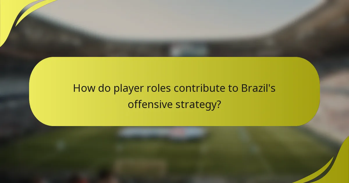 Wie tragen die Spielerrollen zur offensiven Strategie Brasiliens bei?