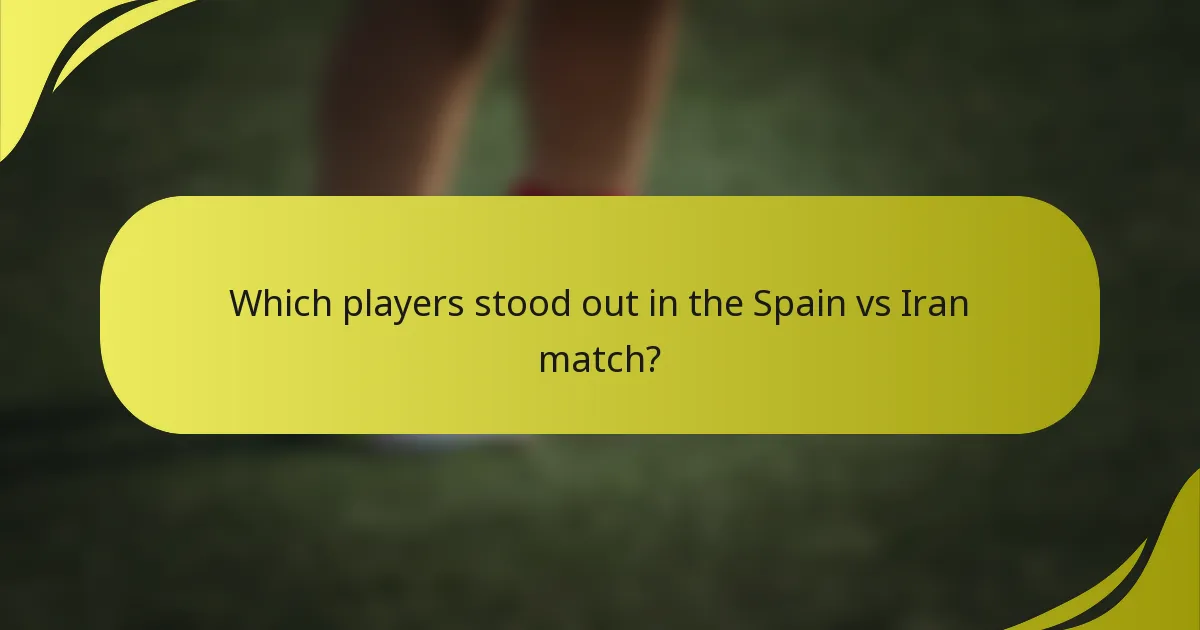 Welche Spieler stachen im Spiel Spanien gegen Iran hervor?